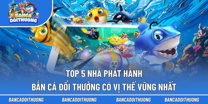 Danh sách 5 nhà cung ứng game fishing nổi tiếng