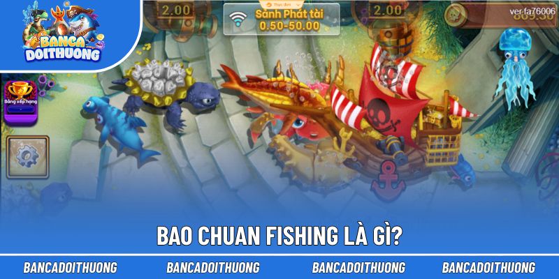 Tổng quan chung về Bao Chuan Fishing