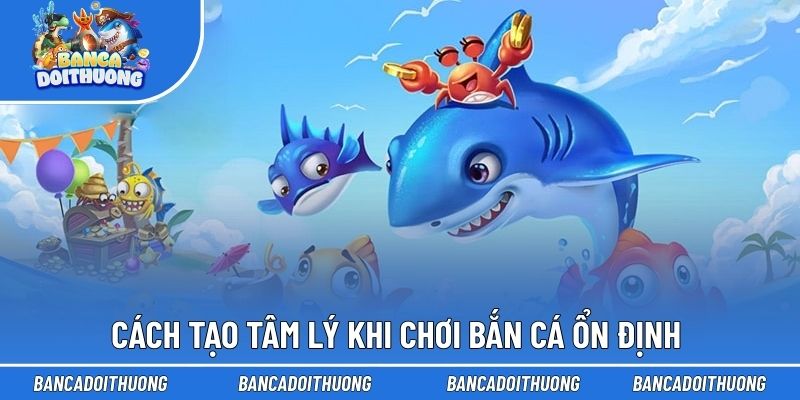 Tâm Lý Khi Chơi Bắn Cá - Mẹo Giúp Bạn Trải Nghiệm An Toàn 1 Cách tạo tâm lý khi chơi bắn cá ổn định