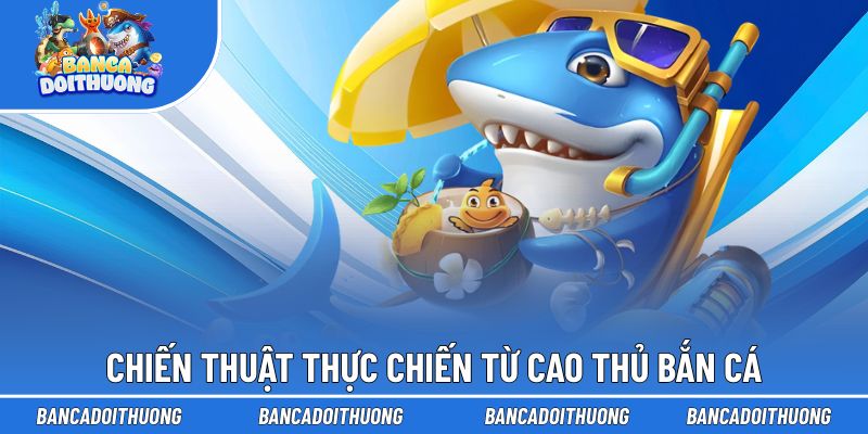 Chiến thuật thực chiến từ cao thủ bắn cá giúp kiểm soát nhịp chơi hiệu quả