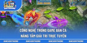 Công Nghệ Trong Game Bắn Cá