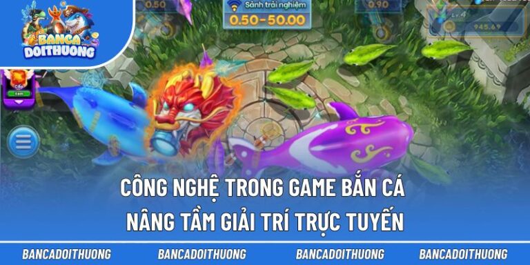 Công Nghệ Trong Game Bắn Cá