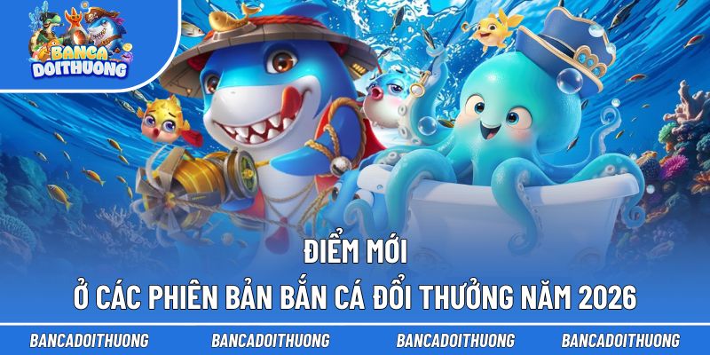 3 điểm cải tiến của game fishing thế hệ mới