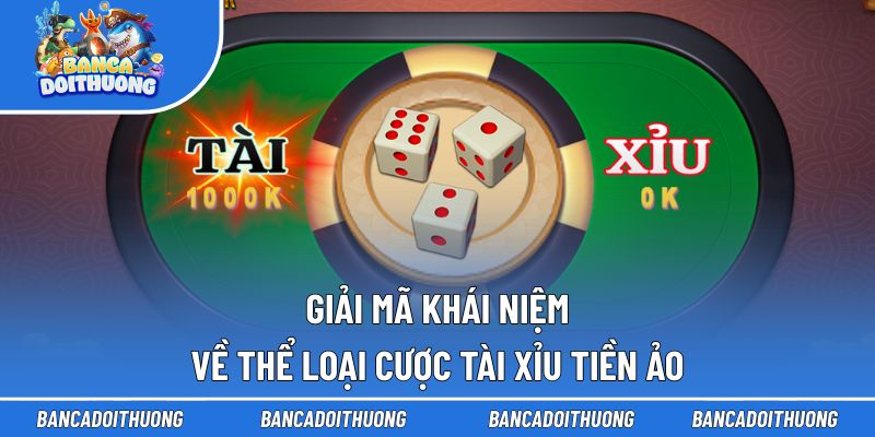 Giải mã khái niệm về thể loại cược tài xỉu tiền ảo