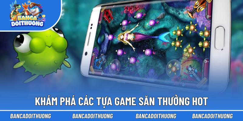 Khám phá các tựa game săn thưởng HOT
