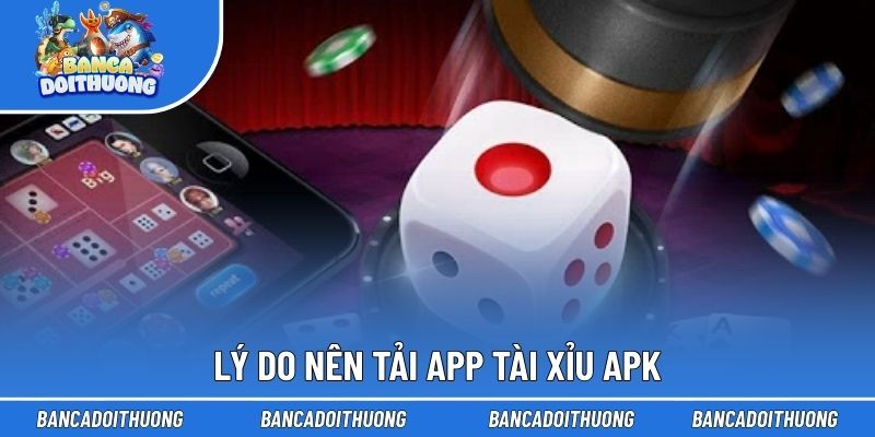 Lý do nên tải app tài xỉu APK