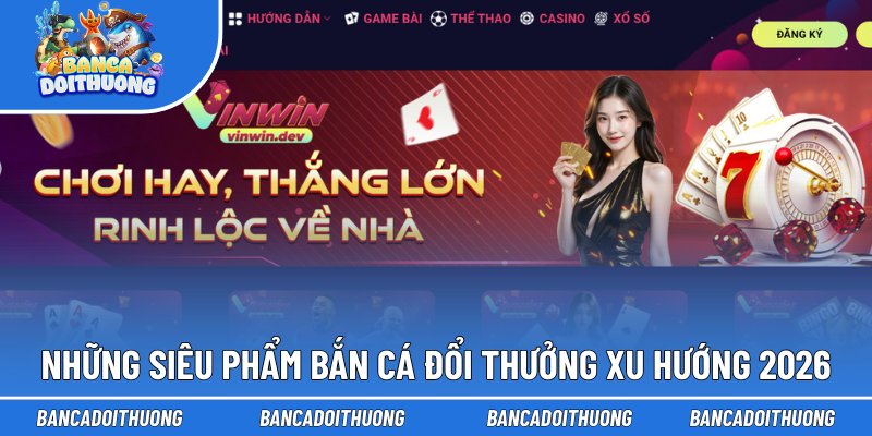 Những siêu phẩm bắn cá đổi thưởng xu hướng 2026