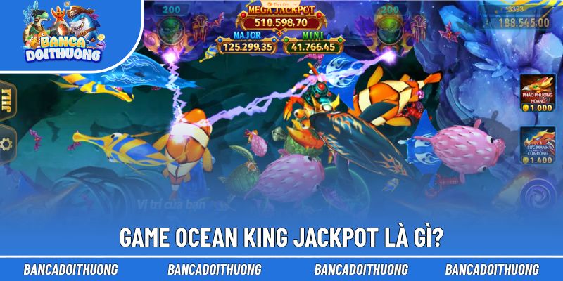 Giới thiệu sơ lược về Ocean King Jackpot