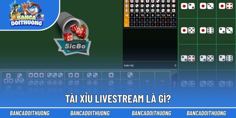 Tài xỉu Livestream là gì?