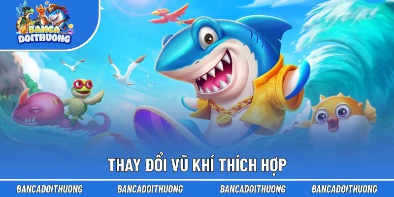 Thay đổi vũ khí thích hợp