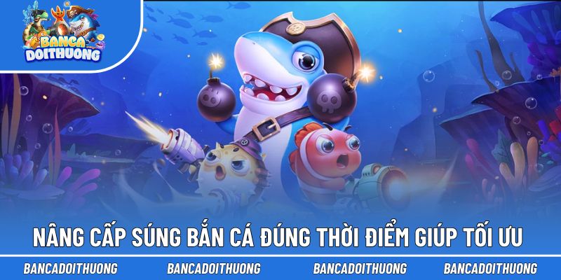 Nâng Cấp Súng Bắn Cá Là Gì, Khi Nào Nên Thực Hiện Tối Ưu? 1 Nâng cấp súng bắn cá đúng thời điểm giúp tối ưu tấn công