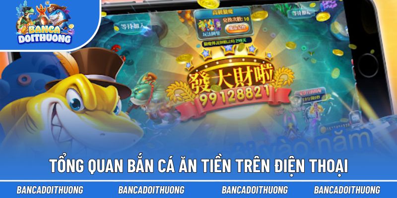 Tìm hiểu tổng quan bắn cá ăn tiền trên điện thoại