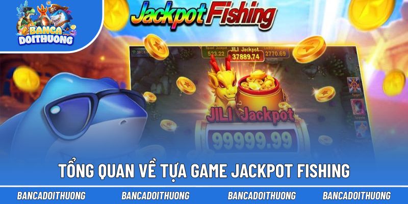 Tìm hiểu tổng quan về tựa game Jackpot Fishing